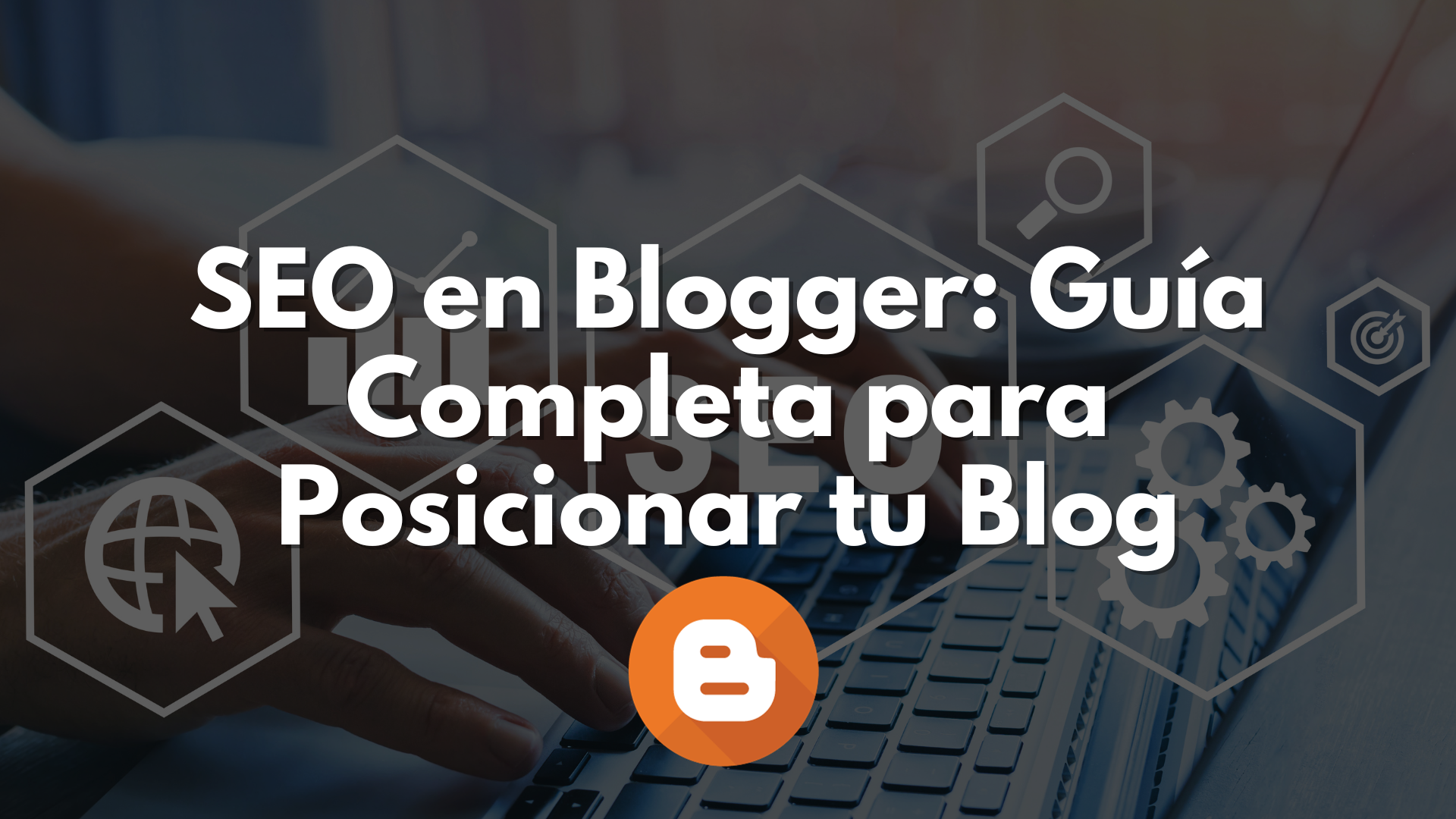 SEO en Blogger: Guía Completa para Posicionar tu Blog